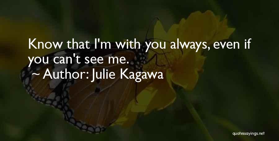 Julie Kagawa Quotes: Know That I'm With You Always, Even If You Can't See Me.