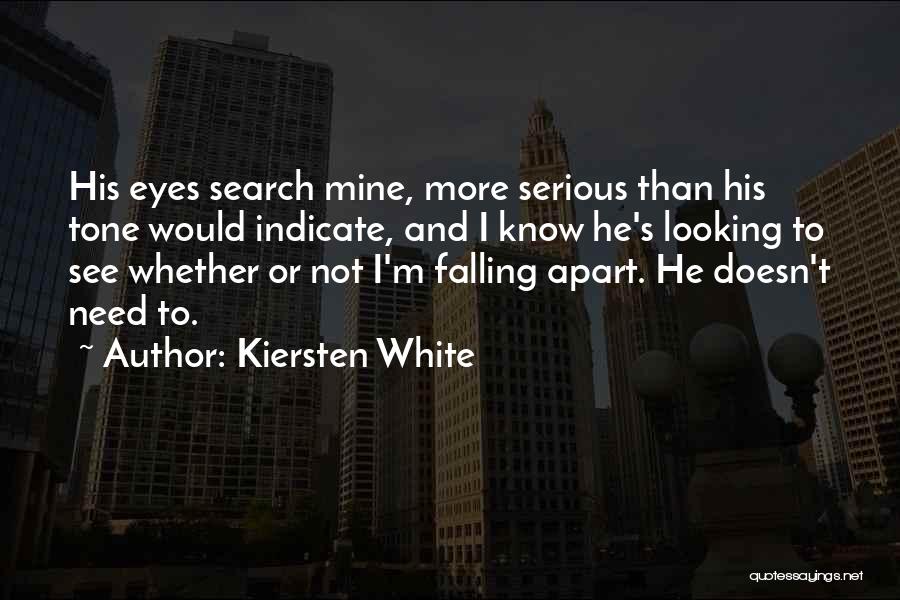 Kiersten White Quotes: His Eyes Search Mine, More Serious Than His Tone Would Indicate, And I Know He's Looking To See Whether Or