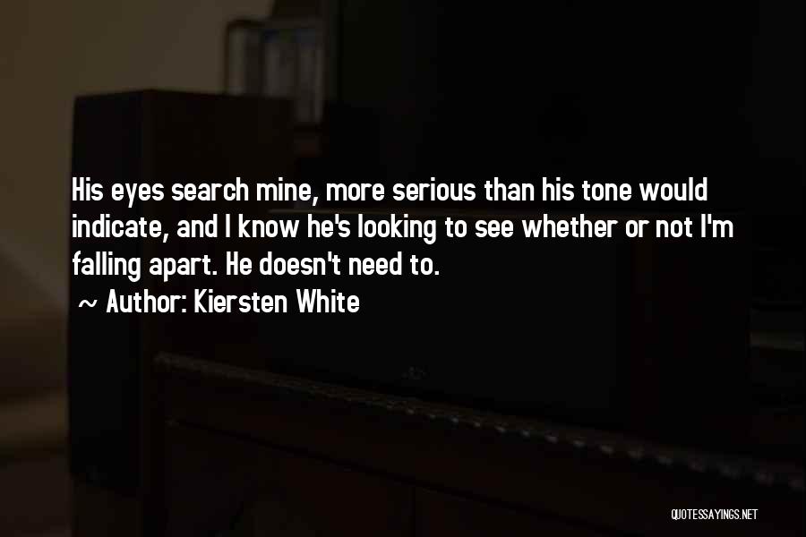 Kiersten White Quotes: His Eyes Search Mine, More Serious Than His Tone Would Indicate, And I Know He's Looking To See Whether Or