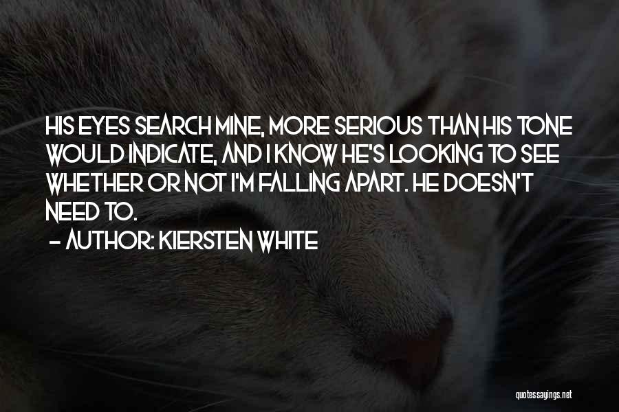 Kiersten White Quotes: His Eyes Search Mine, More Serious Than His Tone Would Indicate, And I Know He's Looking To See Whether Or