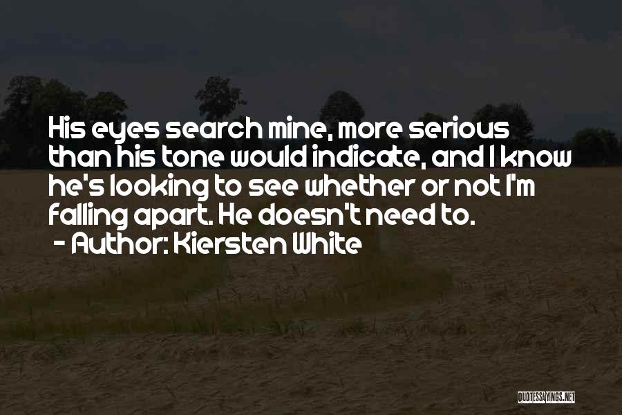 Kiersten White Quotes: His Eyes Search Mine, More Serious Than His Tone Would Indicate, And I Know He's Looking To See Whether Or
