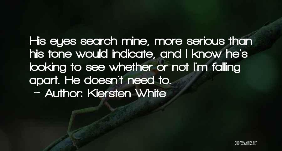 Kiersten White Quotes: His Eyes Search Mine, More Serious Than His Tone Would Indicate, And I Know He's Looking To See Whether Or