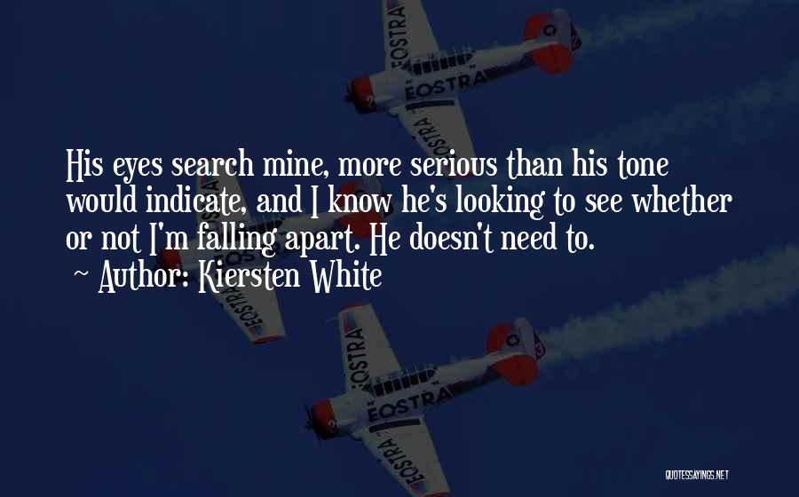 Kiersten White Quotes: His Eyes Search Mine, More Serious Than His Tone Would Indicate, And I Know He's Looking To See Whether Or