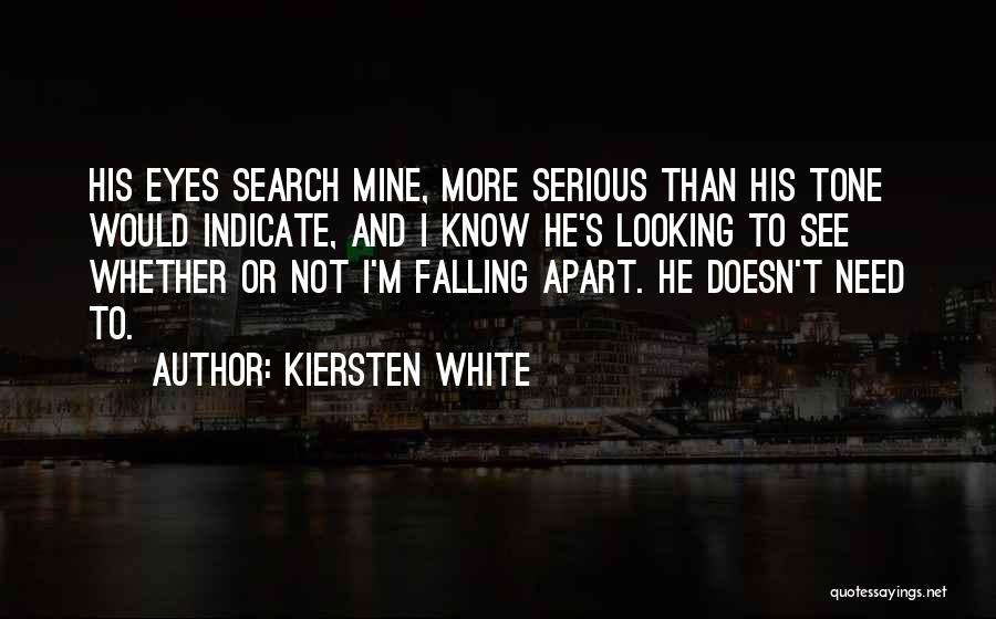 Kiersten White Quotes: His Eyes Search Mine, More Serious Than His Tone Would Indicate, And I Know He's Looking To See Whether Or