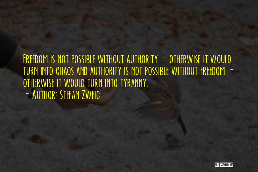 Stefan Zweig Quotes: Freedom Is Not Possible Without Authority - Otherwise It Would Turn Into Chaos And Authority Is Not Possible Without Freedom