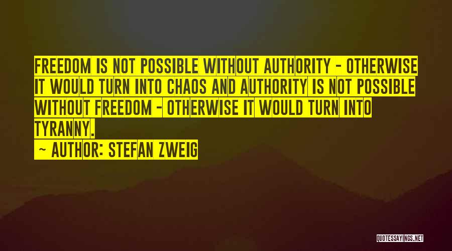 Stefan Zweig Quotes: Freedom Is Not Possible Without Authority - Otherwise It Would Turn Into Chaos And Authority Is Not Possible Without Freedom