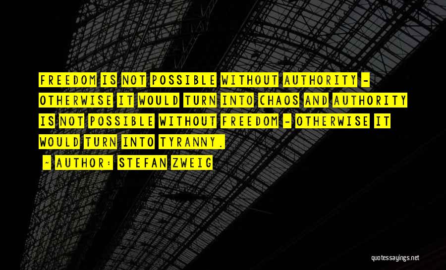 Stefan Zweig Quotes: Freedom Is Not Possible Without Authority - Otherwise It Would Turn Into Chaos And Authority Is Not Possible Without Freedom