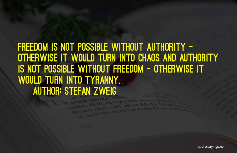Stefan Zweig Quotes: Freedom Is Not Possible Without Authority - Otherwise It Would Turn Into Chaos And Authority Is Not Possible Without Freedom