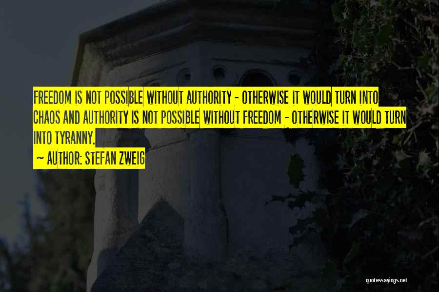 Stefan Zweig Quotes: Freedom Is Not Possible Without Authority - Otherwise It Would Turn Into Chaos And Authority Is Not Possible Without Freedom