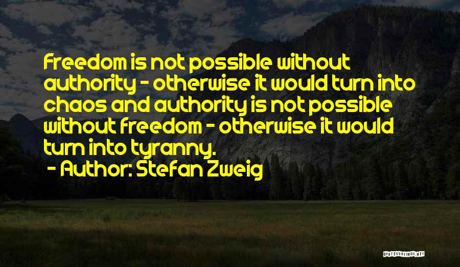 Stefan Zweig Quotes: Freedom Is Not Possible Without Authority - Otherwise It Would Turn Into Chaos And Authority Is Not Possible Without Freedom