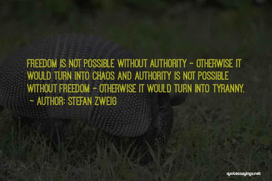 Stefan Zweig Quotes: Freedom Is Not Possible Without Authority - Otherwise It Would Turn Into Chaos And Authority Is Not Possible Without Freedom