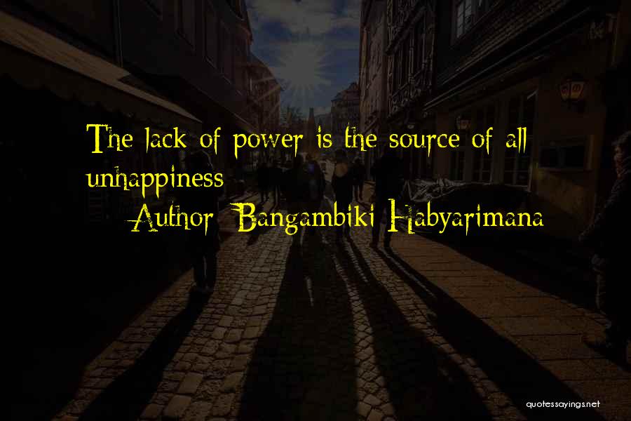 Bangambiki Habyarimana Quotes: The Lack Of Power Is The Source Of All Unhappiness