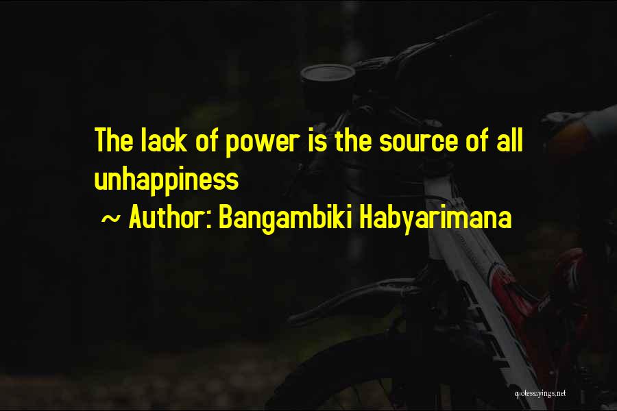 Bangambiki Habyarimana Quotes: The Lack Of Power Is The Source Of All Unhappiness