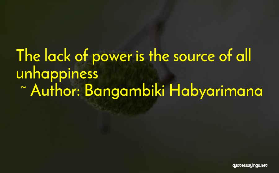 Bangambiki Habyarimana Quotes: The Lack Of Power Is The Source Of All Unhappiness