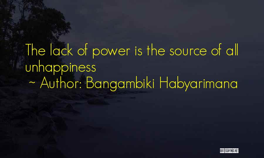 Bangambiki Habyarimana Quotes: The Lack Of Power Is The Source Of All Unhappiness