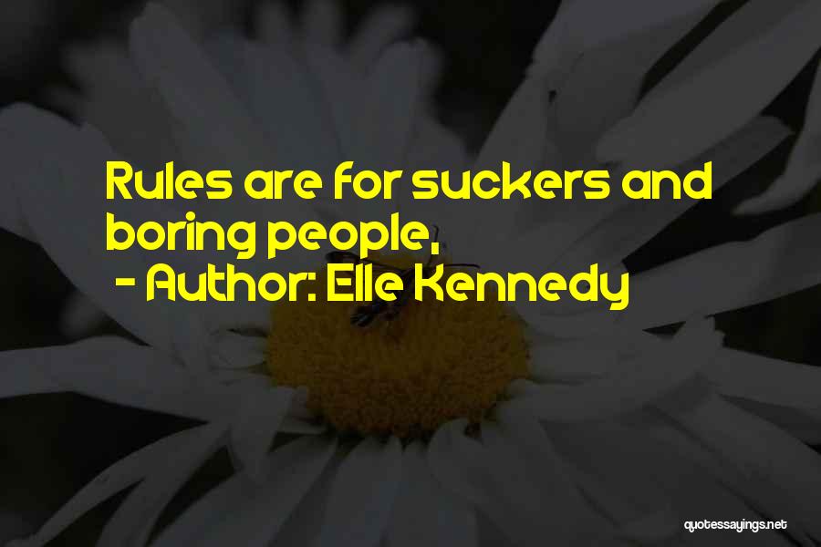 Elle Kennedy Quotes: Rules Are For Suckers And Boring People,
