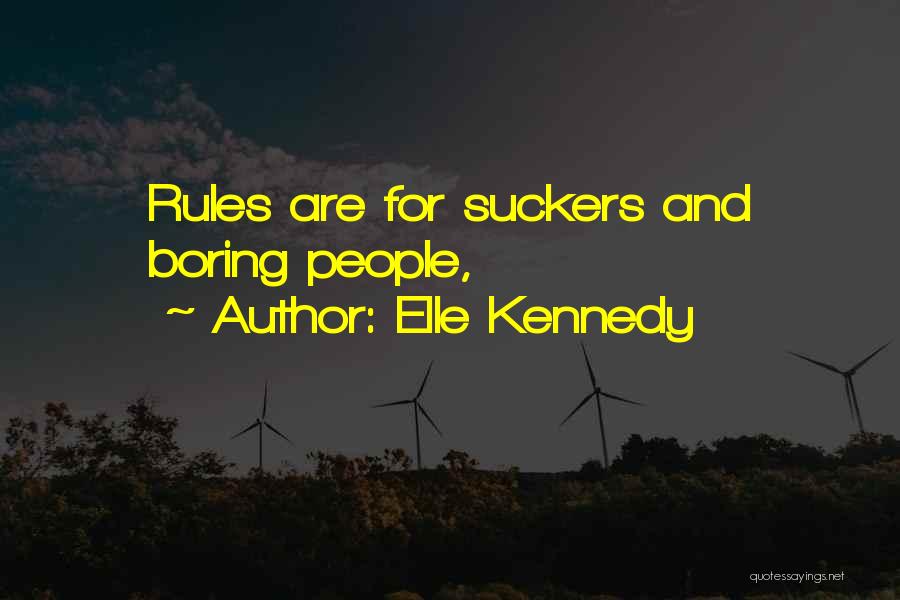 Elle Kennedy Quotes: Rules Are For Suckers And Boring People,