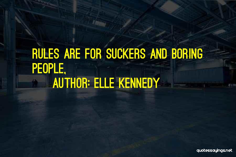 Elle Kennedy Quotes: Rules Are For Suckers And Boring People,