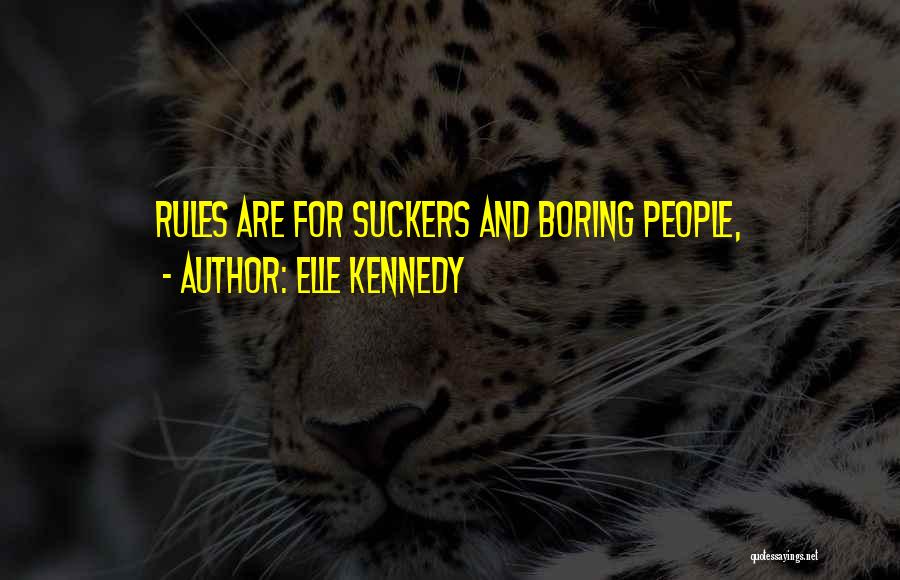 Elle Kennedy Quotes: Rules Are For Suckers And Boring People,