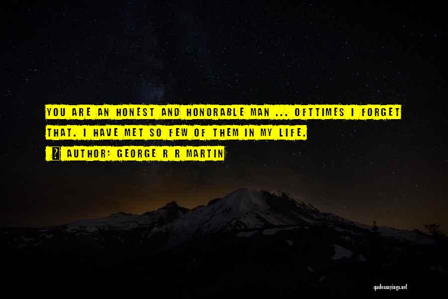 George R R Martin Quotes: You Are An Honest And Honorable Man ... Ofttimes I Forget That. I Have Met So Few Of Them In