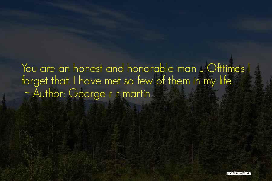George R R Martin Quotes: You Are An Honest And Honorable Man ... Ofttimes I Forget That. I Have Met So Few Of Them In