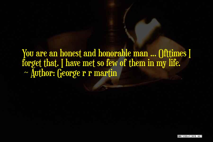George R R Martin Quotes: You Are An Honest And Honorable Man ... Ofttimes I Forget That. I Have Met So Few Of Them In