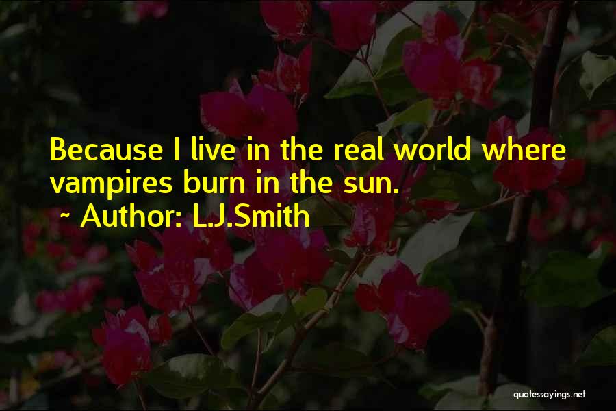 L.J.Smith Quotes: Because I Live In The Real World Where Vampires Burn In The Sun.