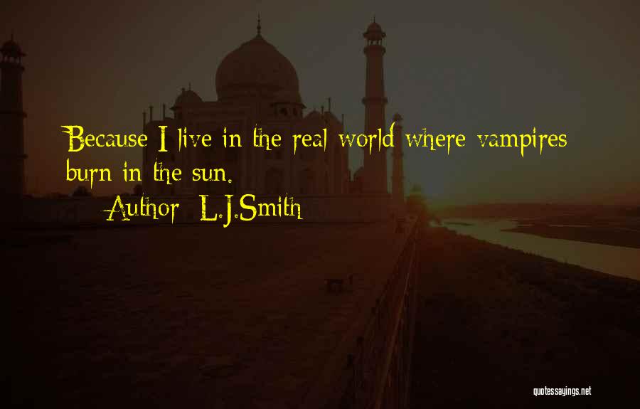 L.J.Smith Quotes: Because I Live In The Real World Where Vampires Burn In The Sun.