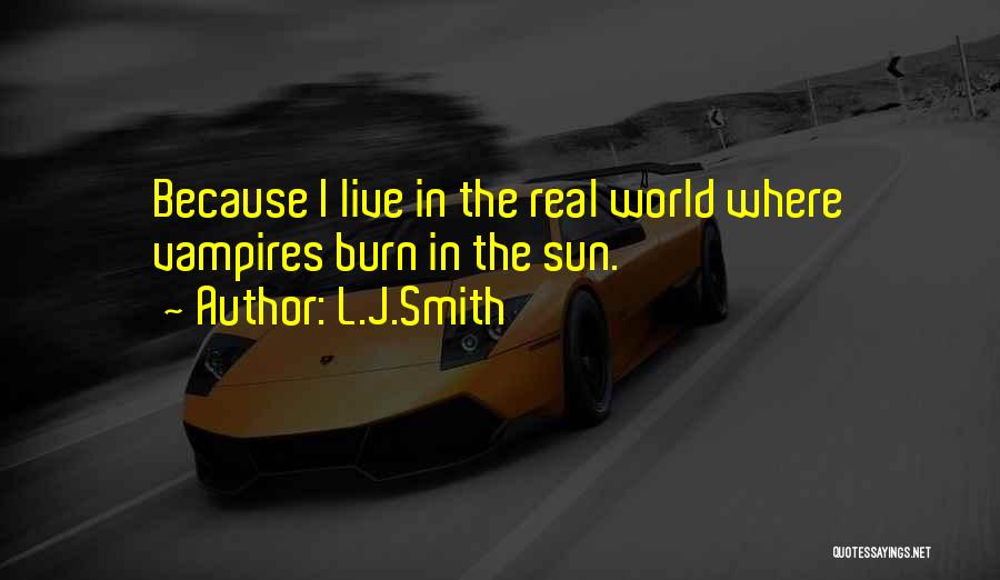 L.J.Smith Quotes: Because I Live In The Real World Where Vampires Burn In The Sun.