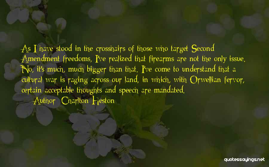 Charlton Heston Quotes: As I Have Stood In The Crosshairs Of Those Who Target Second Amendment Freedoms, I've Realized That Firearms Are Not