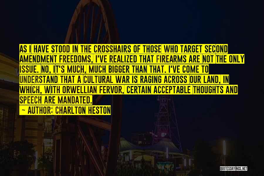 Charlton Heston Quotes: As I Have Stood In The Crosshairs Of Those Who Target Second Amendment Freedoms, I've Realized That Firearms Are Not