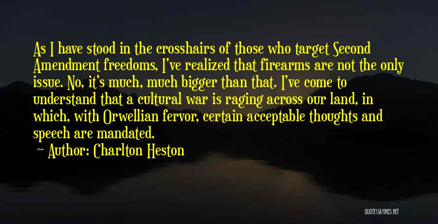 Charlton Heston Quotes: As I Have Stood In The Crosshairs Of Those Who Target Second Amendment Freedoms, I've Realized That Firearms Are Not