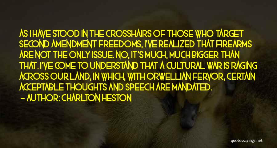 Charlton Heston Quotes: As I Have Stood In The Crosshairs Of Those Who Target Second Amendment Freedoms, I've Realized That Firearms Are Not