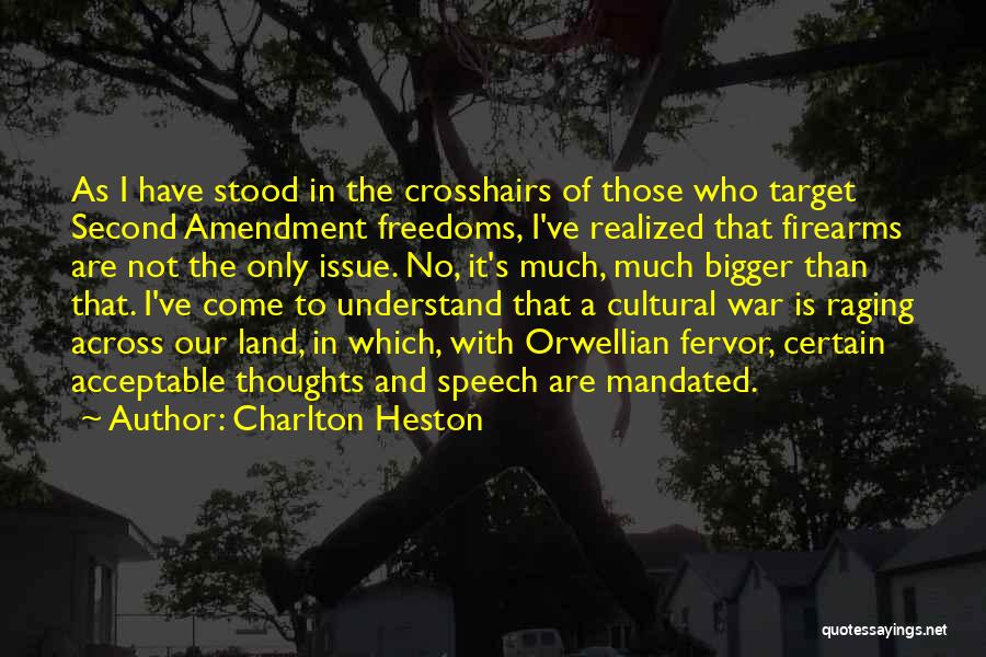 Charlton Heston Quotes: As I Have Stood In The Crosshairs Of Those Who Target Second Amendment Freedoms, I've Realized That Firearms Are Not