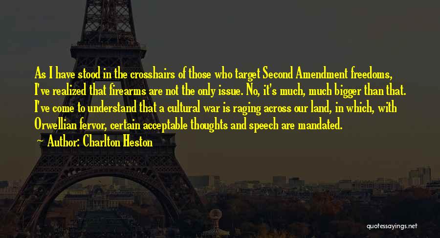 Charlton Heston Quotes: As I Have Stood In The Crosshairs Of Those Who Target Second Amendment Freedoms, I've Realized That Firearms Are Not