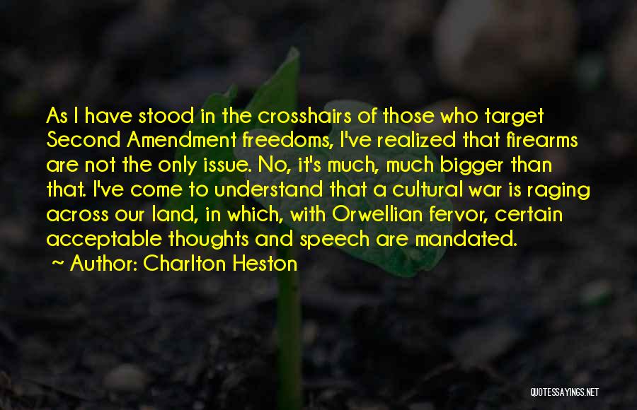 Charlton Heston Quotes: As I Have Stood In The Crosshairs Of Those Who Target Second Amendment Freedoms, I've Realized That Firearms Are Not