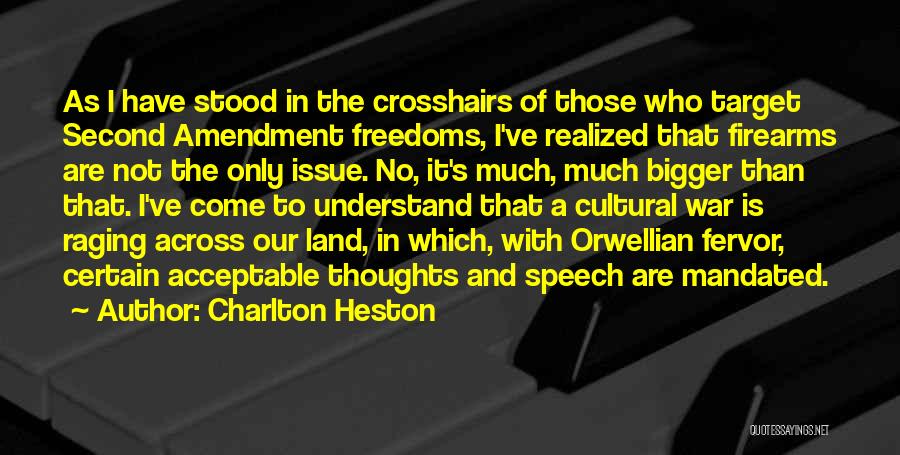 Charlton Heston Quotes: As I Have Stood In The Crosshairs Of Those Who Target Second Amendment Freedoms, I've Realized That Firearms Are Not