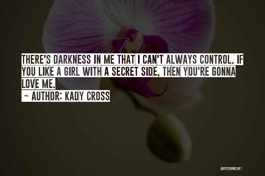 Kady Cross Quotes: There's Darkness In Me That I Can't Always Control. If You Like A Girl With A Secret Side, Then You're