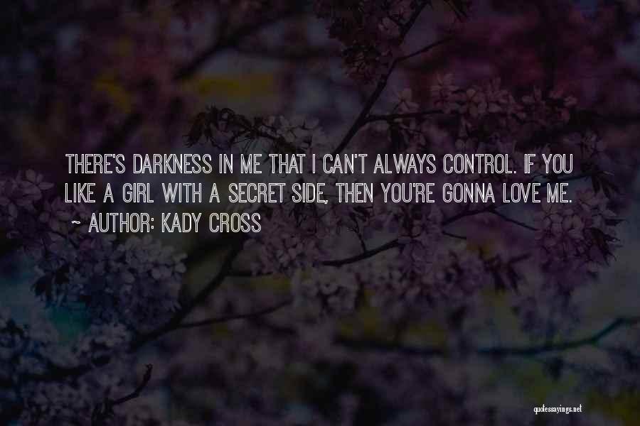 Kady Cross Quotes: There's Darkness In Me That I Can't Always Control. If You Like A Girl With A Secret Side, Then You're