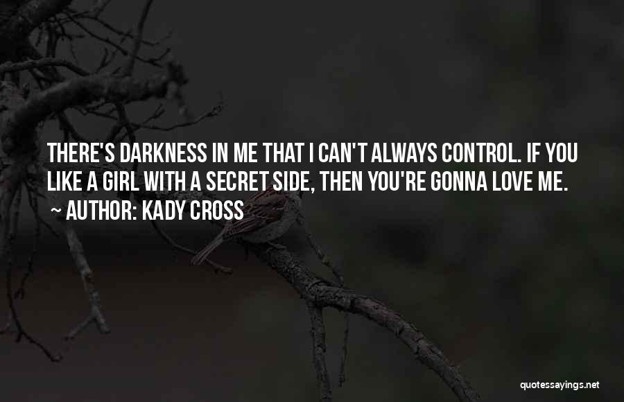 Kady Cross Quotes: There's Darkness In Me That I Can't Always Control. If You Like A Girl With A Secret Side, Then You're