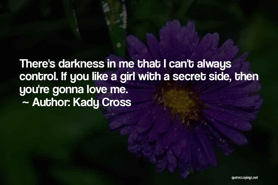 Kady Cross Quotes: There's Darkness In Me That I Can't Always Control. If You Like A Girl With A Secret Side, Then You're