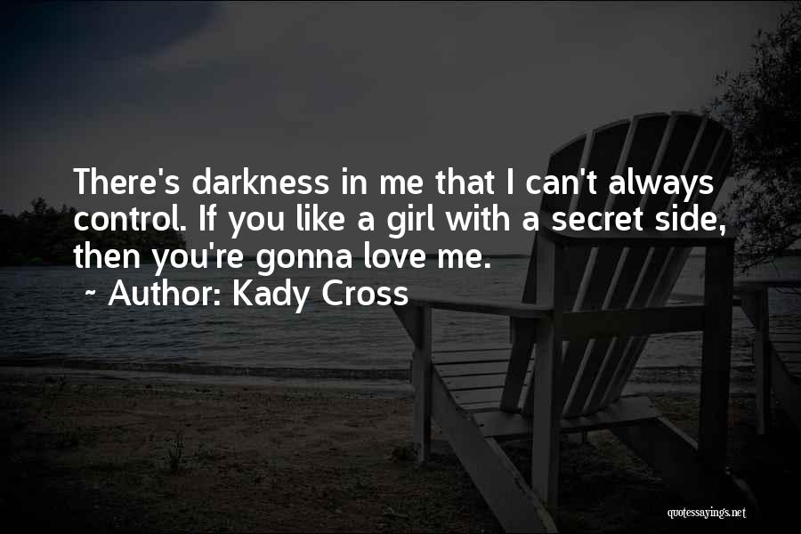 Kady Cross Quotes: There's Darkness In Me That I Can't Always Control. If You Like A Girl With A Secret Side, Then You're