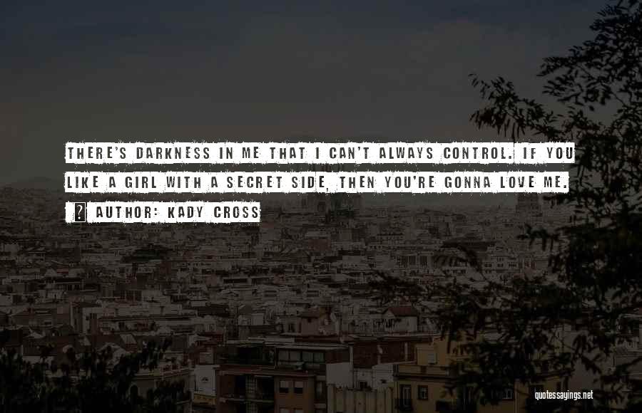 Kady Cross Quotes: There's Darkness In Me That I Can't Always Control. If You Like A Girl With A Secret Side, Then You're