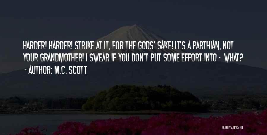 M.C. Scott Quotes: Harder! Harder! Strike At It, For The Gods' Sake! It's A Parthian, Not Your Grandmother! I Swear If You Don't