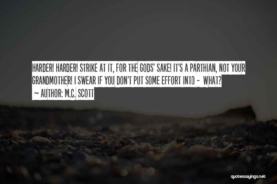 M.C. Scott Quotes: Harder! Harder! Strike At It, For The Gods' Sake! It's A Parthian, Not Your Grandmother! I Swear If You Don't