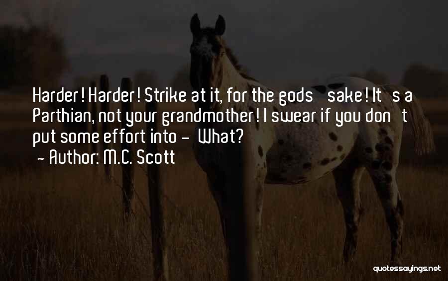 M.C. Scott Quotes: Harder! Harder! Strike At It, For The Gods' Sake! It's A Parthian, Not Your Grandmother! I Swear If You Don't