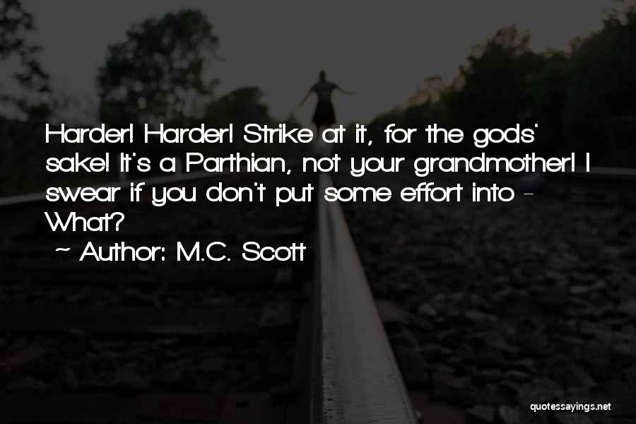 M.C. Scott Quotes: Harder! Harder! Strike At It, For The Gods' Sake! It's A Parthian, Not Your Grandmother! I Swear If You Don't