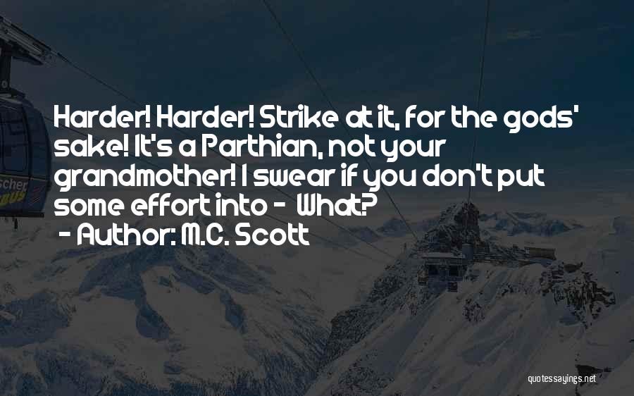 M.C. Scott Quotes: Harder! Harder! Strike At It, For The Gods' Sake! It's A Parthian, Not Your Grandmother! I Swear If You Don't