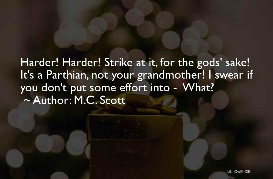 M.C. Scott Quotes: Harder! Harder! Strike At It, For The Gods' Sake! It's A Parthian, Not Your Grandmother! I Swear If You Don't