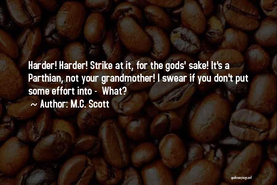 M.C. Scott Quotes: Harder! Harder! Strike At It, For The Gods' Sake! It's A Parthian, Not Your Grandmother! I Swear If You Don't